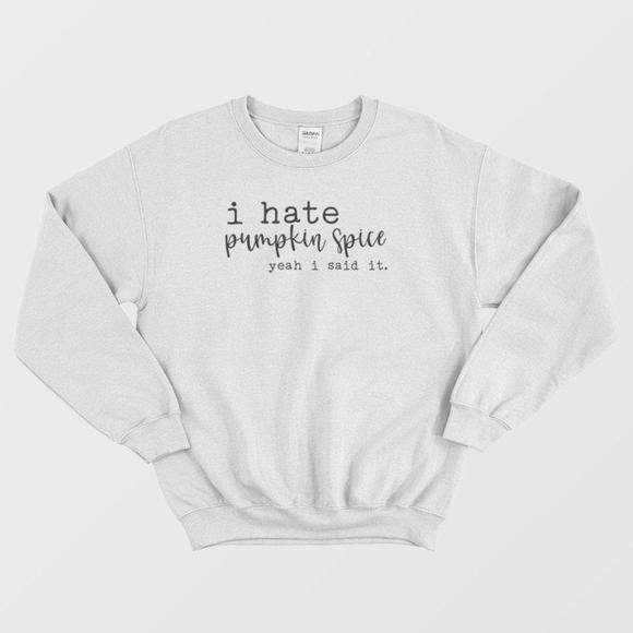 I Hate Pumpkin Spice Yeah I Said It Classic Sweatshirt - Picture 1 of 4